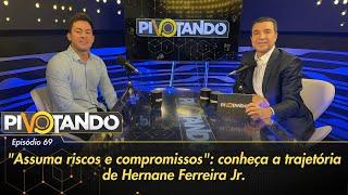 "Assuma riscos e compromissos": conheça a trajetória de Hernane Ferreira Jr. | Pivotando #69
