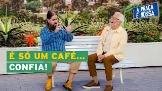 "Ela disse que ia só tomar um café? e nunca mais foi embora ? | A Praça é Nossa
