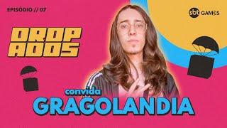 GRAGOLÂNDIA | DROPADOS #7