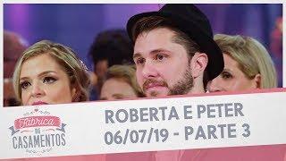 Roberta e Peter| Fábrica de Casamentos - 06/07/19 - Parte 3