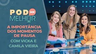 Pod Ser Melhor #13 | A IMPORTÂNCIA DOS MOMENTOS DE PAUSA com VICKA e CAMILA VIEIRA