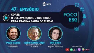 COP28: O que avançou e o que ficou para trás na pauta do clima? | Foco ESG #47