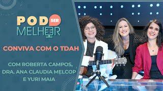 Pod Ser Melhor #25 | CONVIVA COM TDAH com ROBERTA CAMPOS, DRA. ANA CLAUDIA MELCOP e YURI MAIA