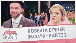 Roberta e Peter| Fábrica de Casamentos - 06/07/19 - Parte 2